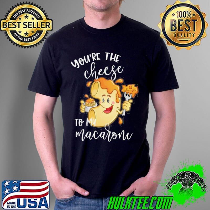Youre the cheese to my macaronI matching couple shirt