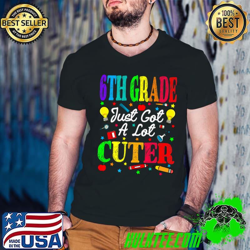 6th Grade Just Got A Lot Cuter Back To School T-Shirt