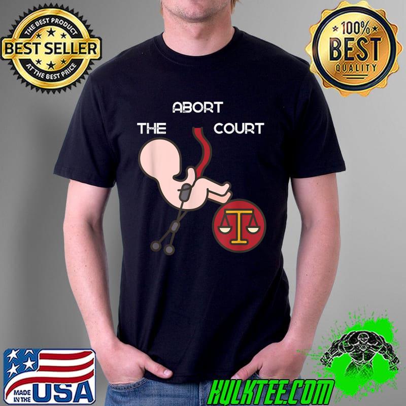 Abort The Court SCOTUS Reproductive Rights 4th Of July T-Shirt