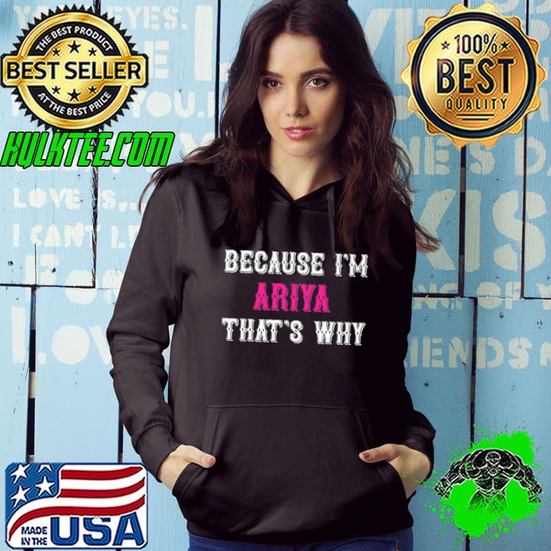 Ariya Because I'm Ariya That's Why T-Shirt Hoodie Ariya Because I'm Ariya That's Why T-Shirt Hoodie