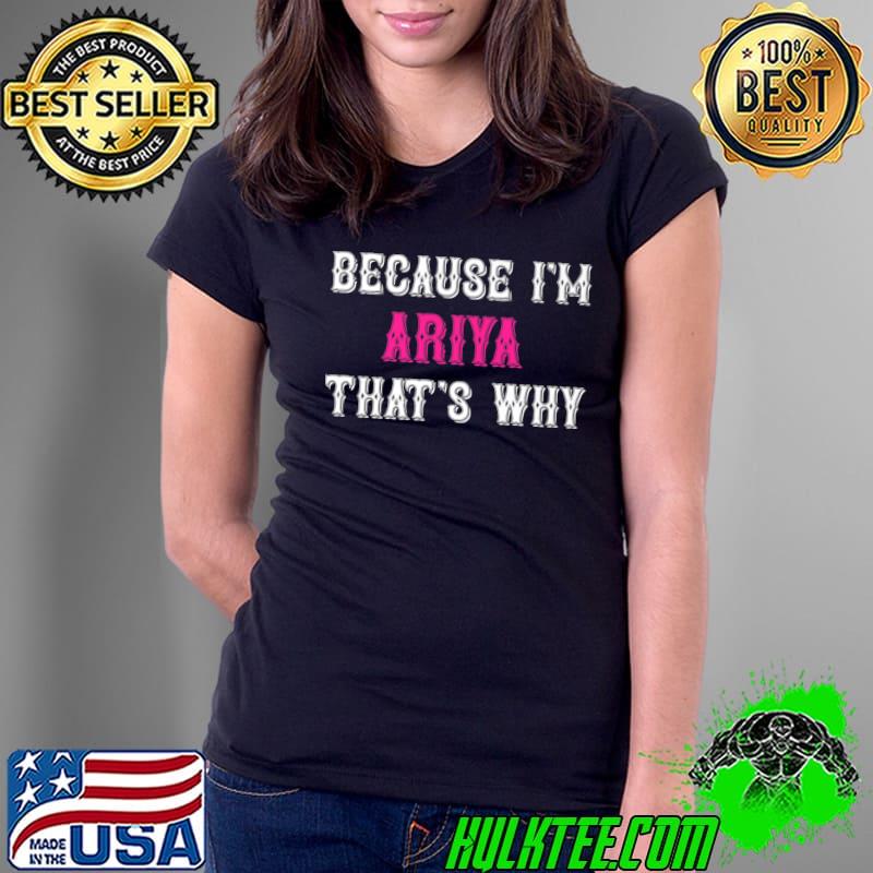Ariya Because I'm Ariya That's Why T-Shirt Ladies Tee Ariya Because I'm Ariya That's Why T-Shirt Ladies Tee