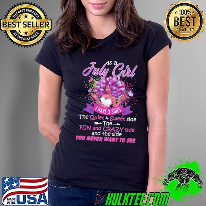 As A July Girl I Have 3 Sides Shirt Ladies Tee As A July Girl I Have 3 Sides Shirt Ladies Tee