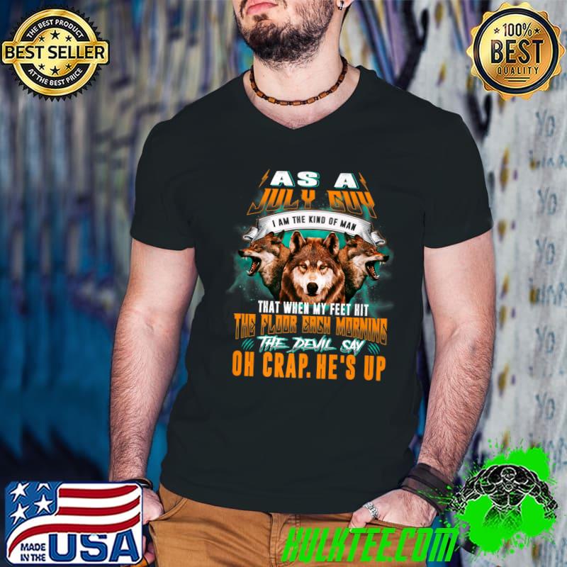 As a july i am the kind of man that when my feet hit the floor each morning the devil say on Crap.he's up Wolf T-Shirt As a july i am the kind of man that when my feet hit the floor each morning the devil say on Crap.he's up Wolf T-Shirt