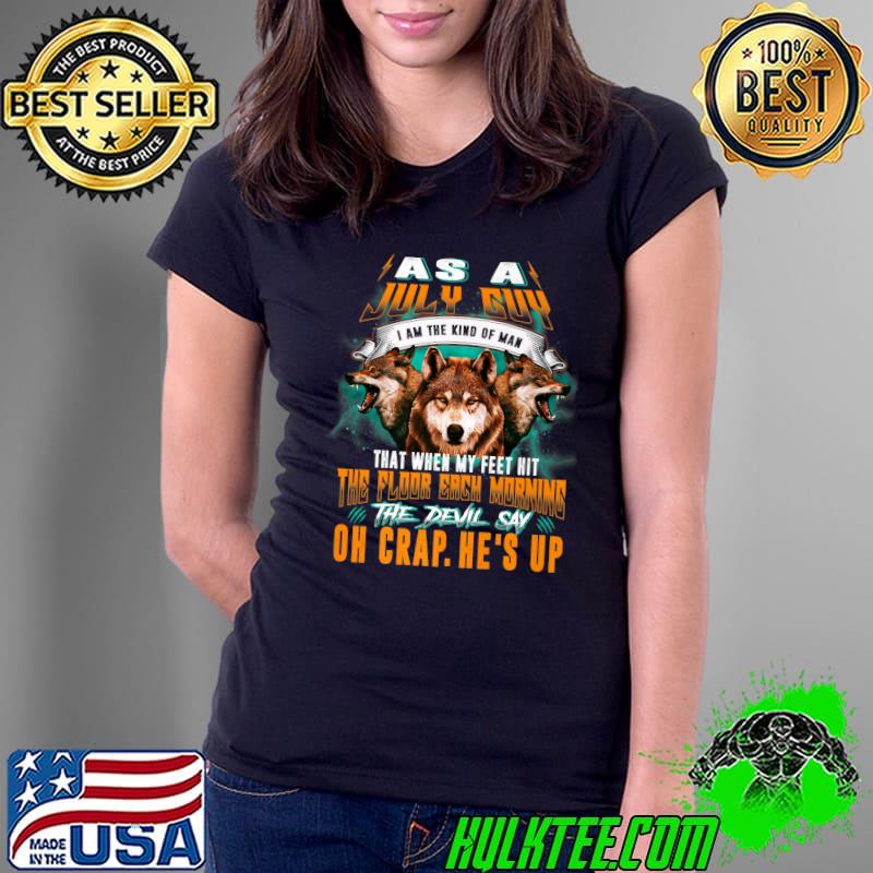 As a july i am the kind of man that when my feet hit the floor each morning the devil say on Crap.he's up Wolf T-Shirt Ladies Tee As a july i am the kind of man that when my feet hit the floor each morning the devil say on Crap.he's up Wolf T-Shirt Ladies Tee