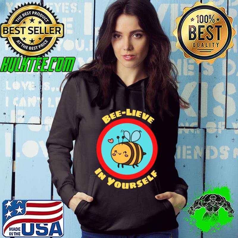 Bee-Lieve In Yourself Bee Pun T-Shirt Hoodie Bee-Lieve In Yourself Bee Pun T-Shirt Hoodie