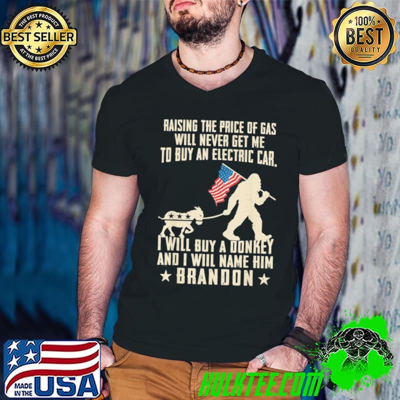 Bïden raising the price of gas will never get me shirt