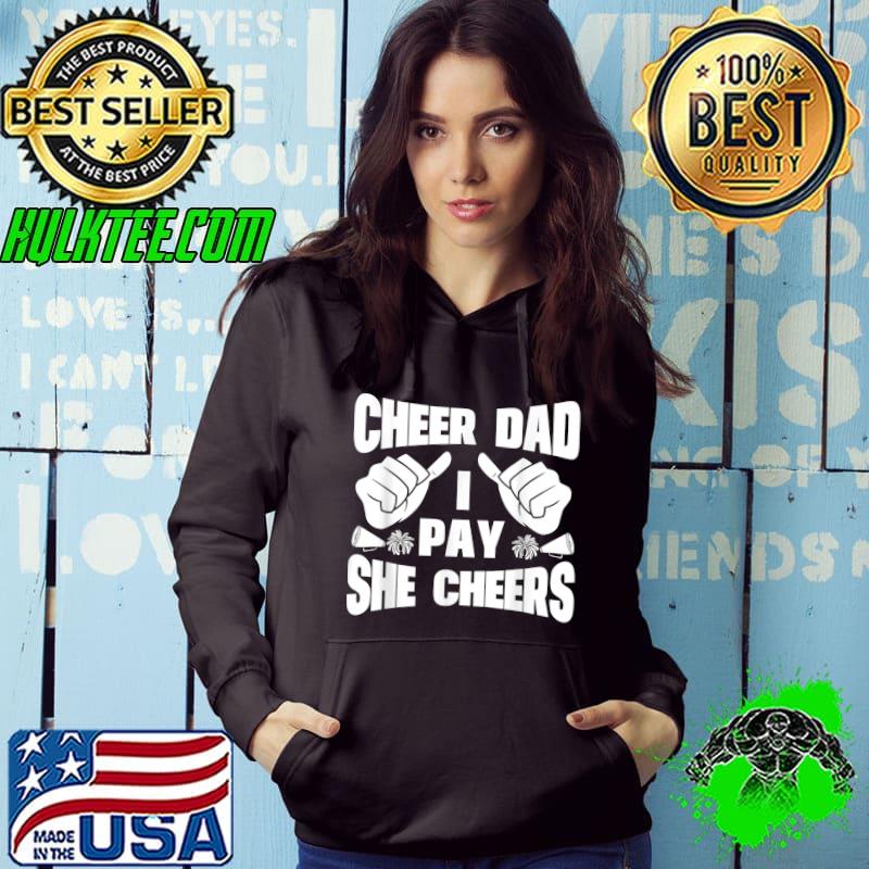 Cheer Dad I Pay She Cheers T-Shirt Hoodie Cheer Dad I Pay She Cheers T-Shirt Hoodie