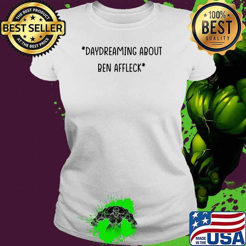 Daydream about Ben Affleck - Ben Affleck Premium T-Shirt Ladies tee Daydream about Ben Affleck - Ben Affleck Premium T-Shirt Ladies tee