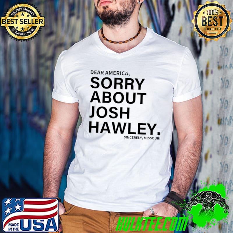 Dear America Sorry About Josh Hawley Sincerely T-Shirt