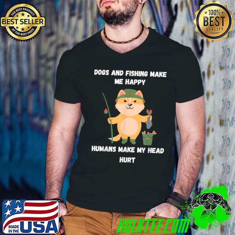 Dogs And Fishing Humans Make My Head Hurt T-Shirt