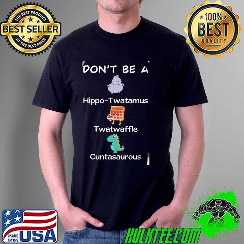 Don't Be A Hippo Twatamus Shirt