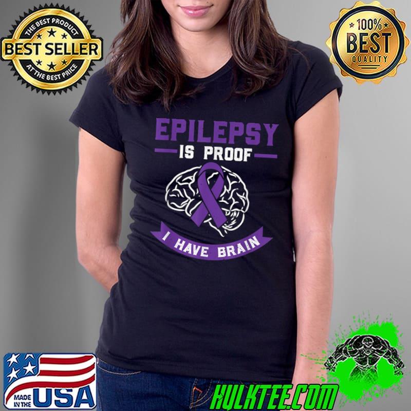 Epilepsy is Proof I Have Brains Epilepsy Awareness T-Shirt Ladies Tee Epilepsy is Proof I Have Brains Epilepsy Awareness T-Shirt Ladies Tee