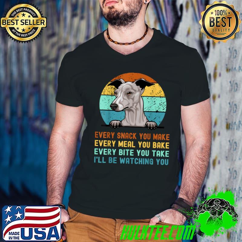 Every Snack you Make Every Meal You Bake Every Bite You Take I'll Be Watching You Italian Greyhound Grayhound Dog Vintage T-Shirt