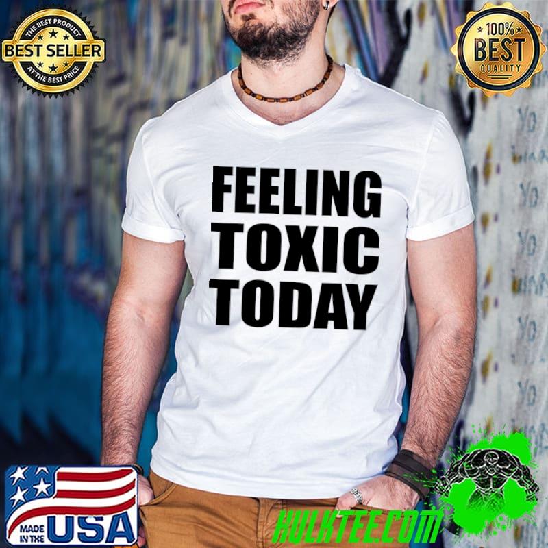Feeling toxic today T-Shirt