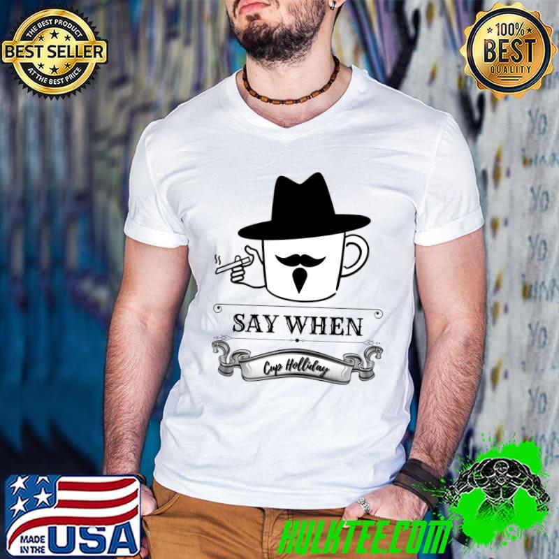 Funny Gift For johnny cash Guitar Say When Cup Holliday Classic T-Shirt