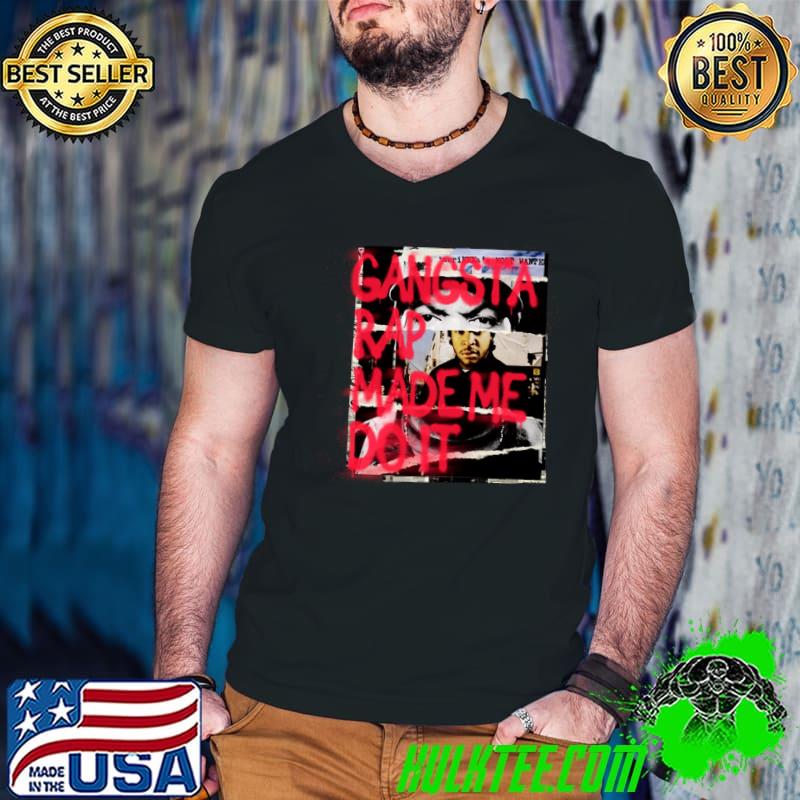 Gangster Rap made me Do it! T-Shirt Gangster Rap made me Do it! T-Shirt
