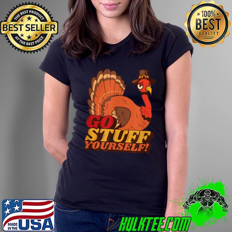 Go Stuff Yourself Turkey T-Shirt Ladies Tee Go Stuff Yourself Turkey T-Shirt Ladies Tee