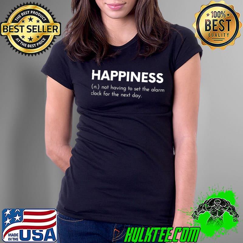 Happiness Definition Not Having to Set the Alarm Clock for The Next Day T-Shirt Ladies Tee Happiness Definition Not Having to Set the Alarm Clock for The Next Day T-Shirt Ladies Tee