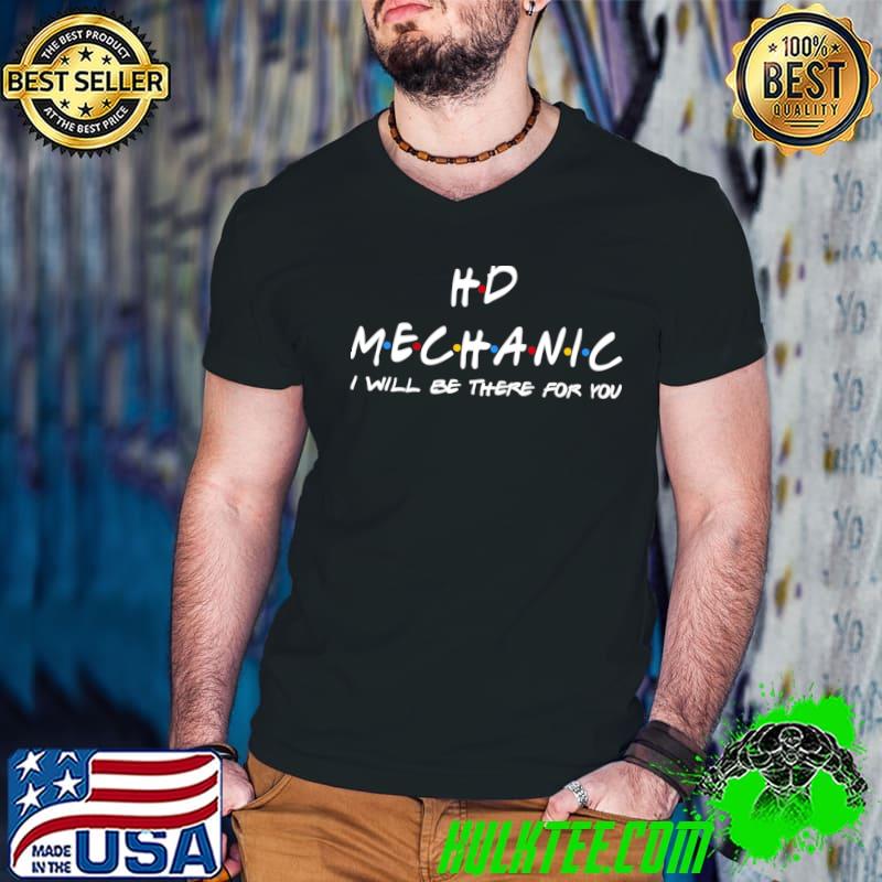 Hd Mechanic I'll Be There For You T-Shirt