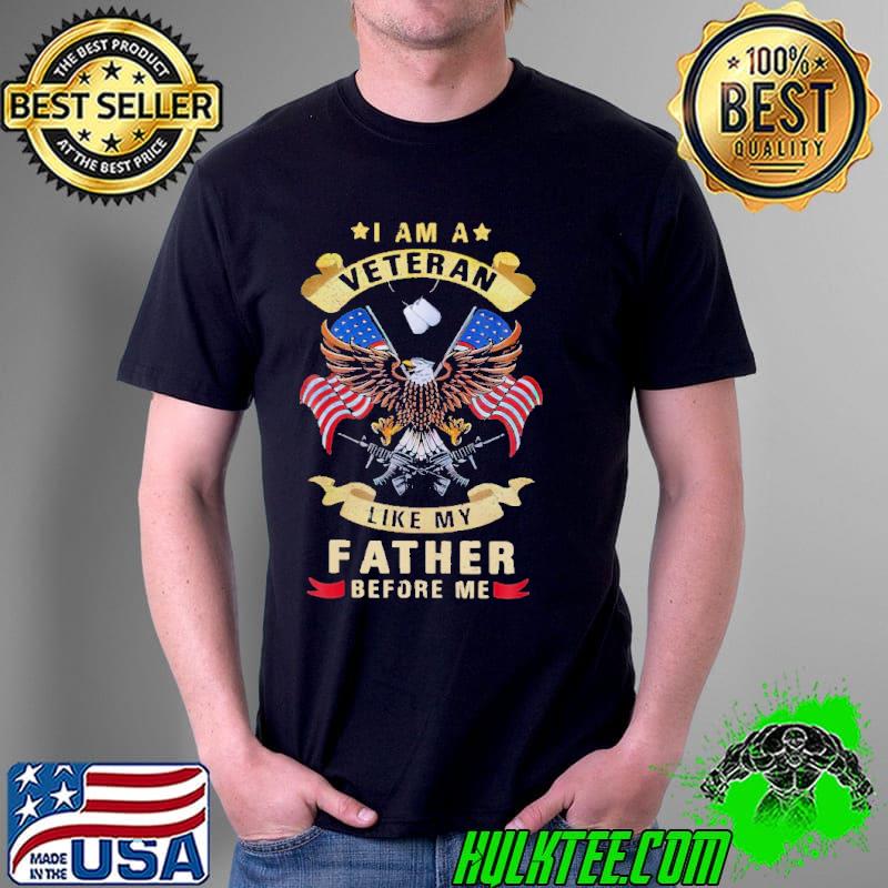 I Am A Veteran Like My Father Before Me Eagles Shirt I Am A Veteran Like My Father Before Me Eagles Shirt