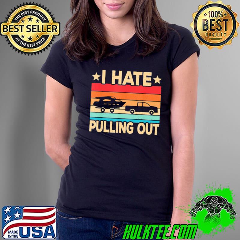 I hate pulling out boat captain boating retro s Ladies Tee I hate pulling out boat captain boating retro s Ladies Tee