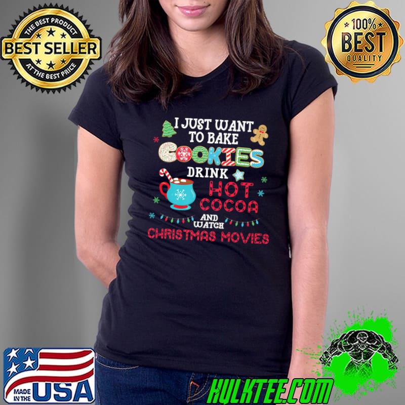 I Just Want to Bake Cookies Drink Hot Cocoa Watch Christmas T-Shirt Ladies Tee I Just Want to Bake Cookies Drink Hot Cocoa Watch Christmas T-Shirt Ladies Tee