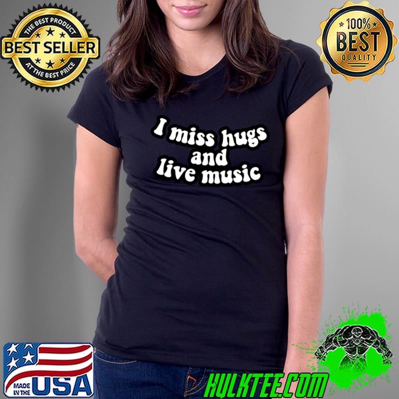 I miss hugs and live music T-Shirt Ladies Tee I miss hugs and live music T-Shirt Ladies Tee