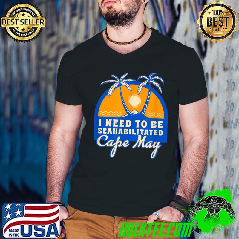 I Need To Be Seahabilitated Cape May Summer Vacation T-Shirt