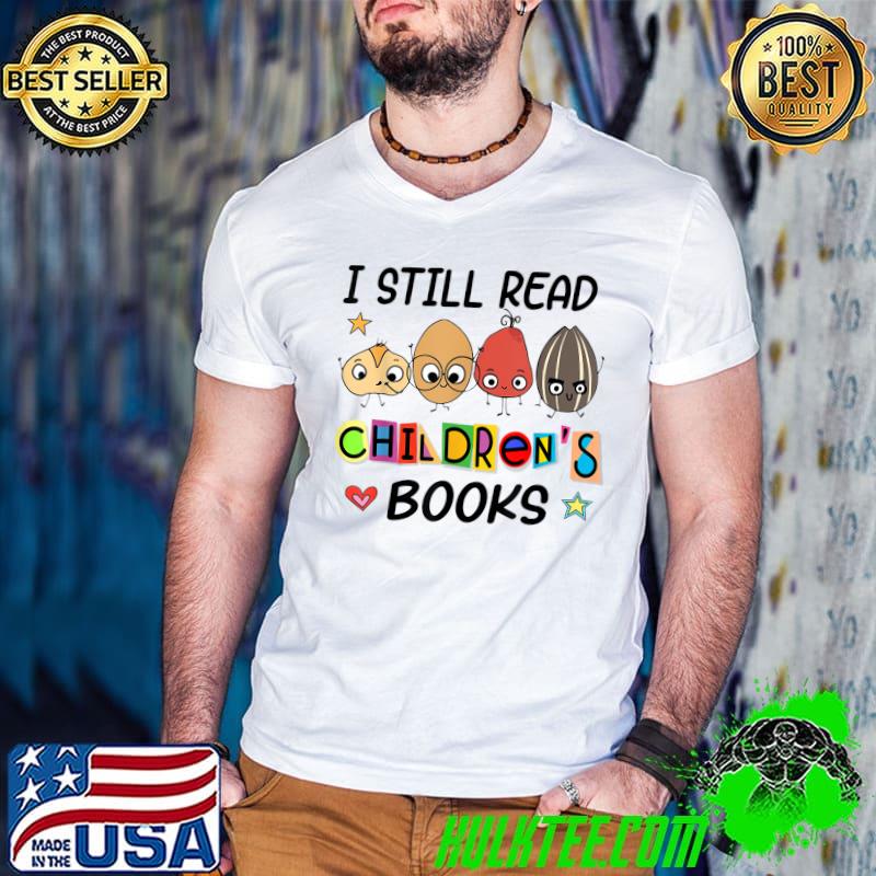 I Still Read Children's Books T-Shirt I Still Read Children's Books T-Shirt