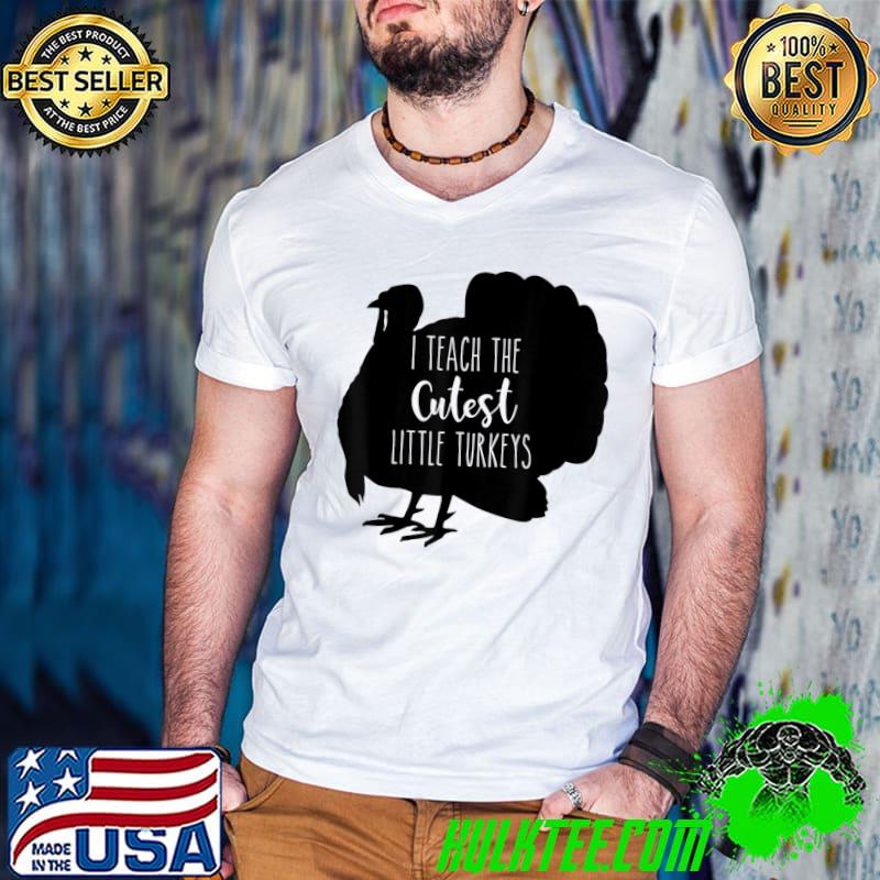 I Teach The Cutest Turkeys Teacher Thanksgiving T-Shirt