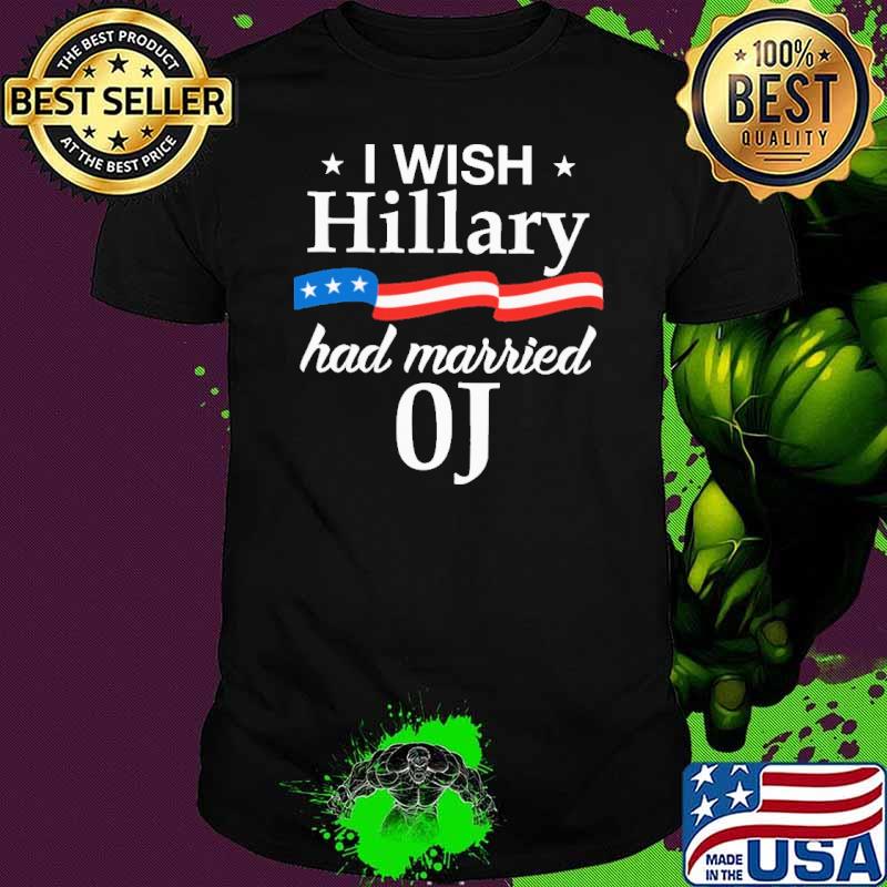 I Wish Hillary Had MArried 0J shirt I Wish Hillary Had MArried 0J shirt