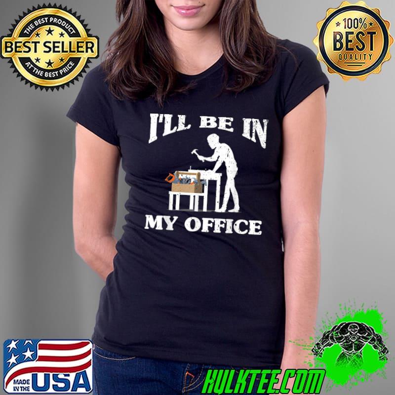 I'll be in my office woodworker T-Shirt I'll be in my office woodworker T-Shirt