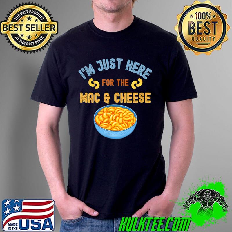 I'm Just Here For The Mac and Cheese T-Shirt