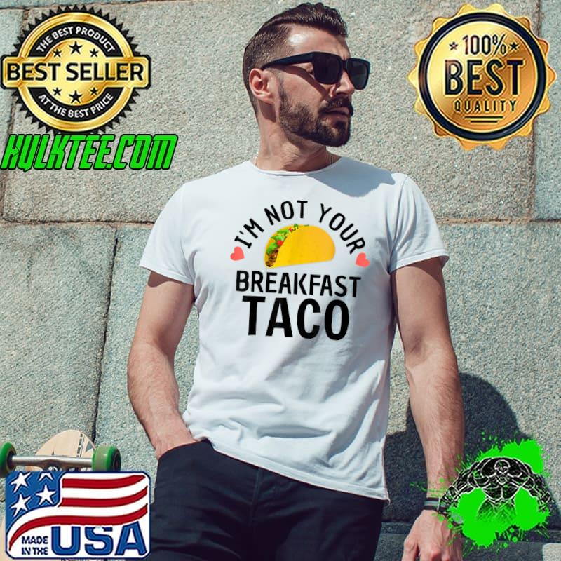 I'm Not Your Breakfast Taco Lover T-Shirt I'm Not Your Breakfast Taco Lover T-Shirt