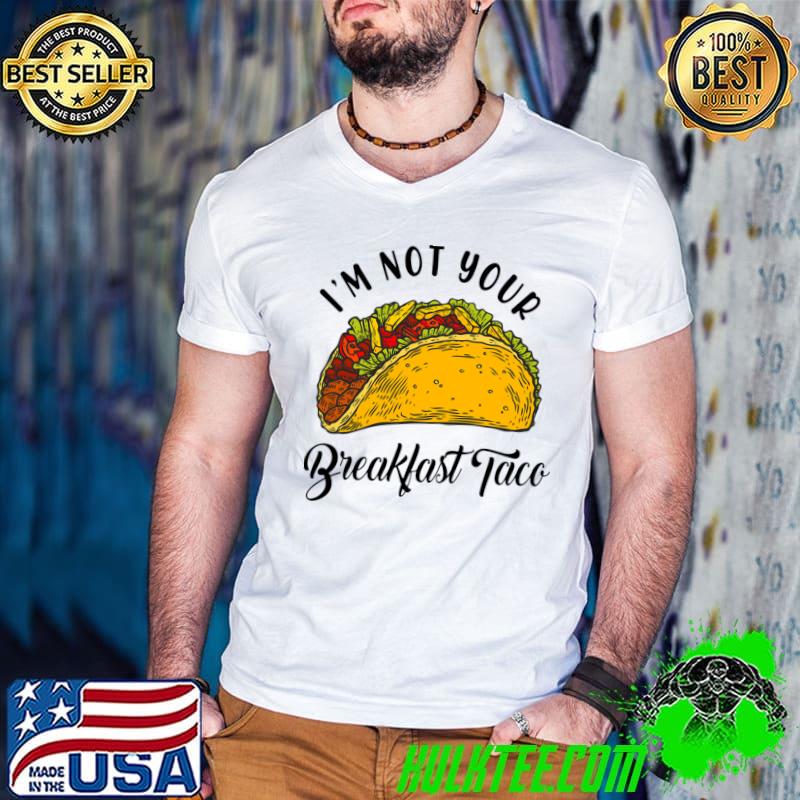I'm Not Your Breakfast Taco T-Shirt