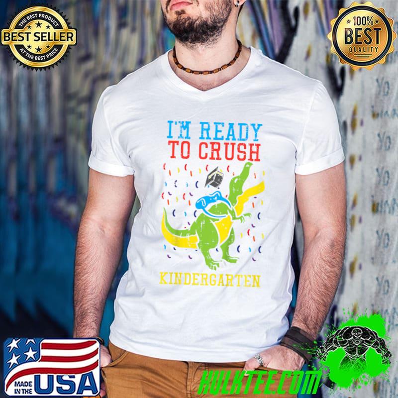I'm Ready To Crush Kindergarten First Day Dino T-Shirt I'm Ready To Crush Kindergarten First Day Dino T-Shirt