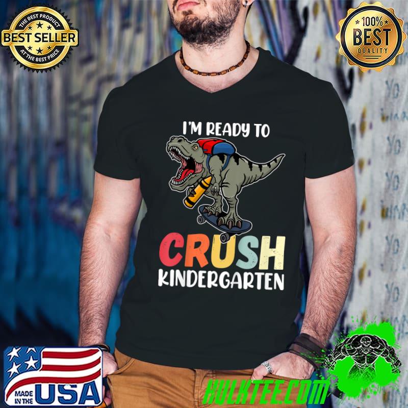 I'm Ready To Crush Kindergarten T-Rex Dinosaur T-Shirt
