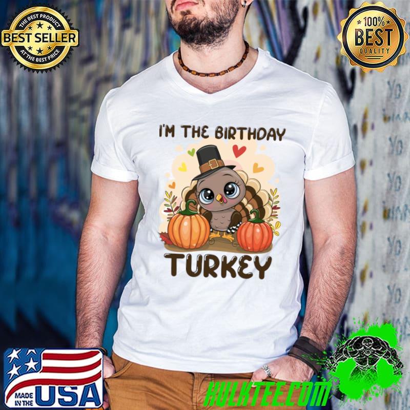 I'm The Birthday Turkey Fall Autumn Happy Thanksgiving Birthday Party T-Shirt I'm The Birthday Turkey Fall Autumn Happy Thanksgiving Birthday Party T-Shirt