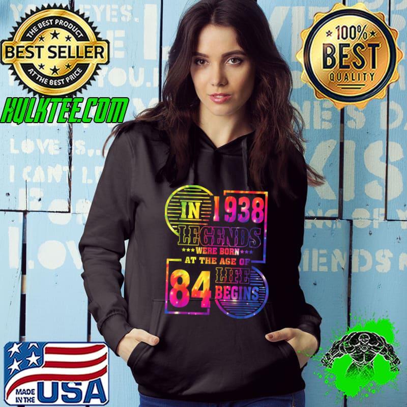 In 1938 Legends Were Born At The Age Of Life 84 Year Old 84th Birthday Tie Dye T-Shirt Hoodie In 1938 Legends Were Born At The Age Of Life 84 Year Old 84th Birthday Tie Dye T-Shirt Hoodie