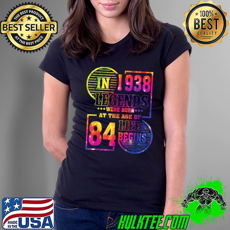 In 1938 Legends Were Born At The Age Of Life 84 Year Old 84th Birthday Tie Dye T-Shirt Ladies Tee In 1938 Legends Were Born At The Age Of Life 84 Year Old 84th Birthday Tie Dye T-Shirt Ladies Tee