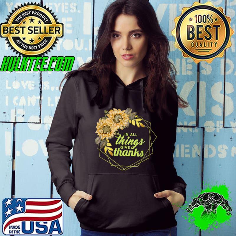 In all things give thanks sunflower T-Shirt Hoodie In all things give thanks sunflower T-Shirt Hoodie