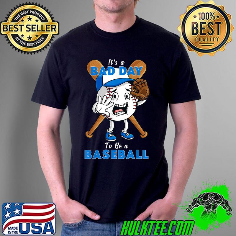It's A Bad Day To Be A Baseball T-Shirt