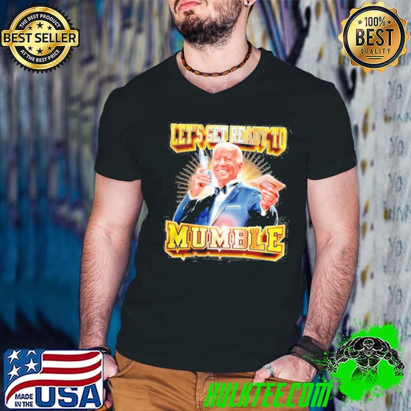 Joe Biden let's get ready to mumble shirt