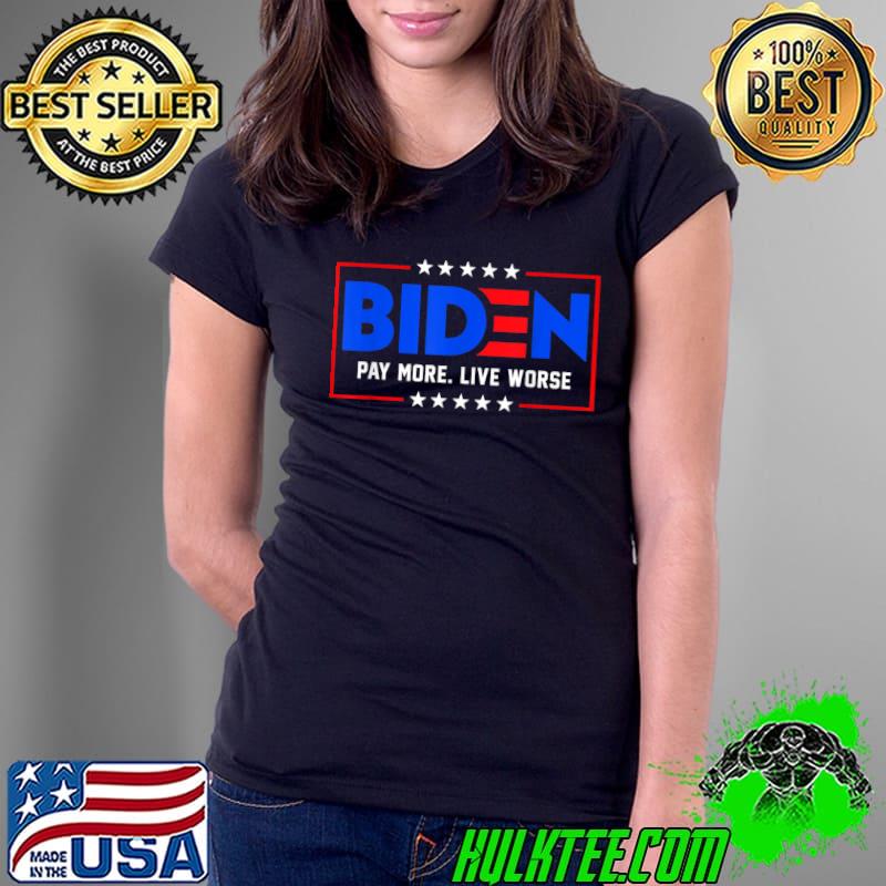Joe Biden Pay More Live Worse Stars White T-Shirt Ladies Tee Joe Biden Pay More Live Worse Stars White T-Shirt Ladies Tee