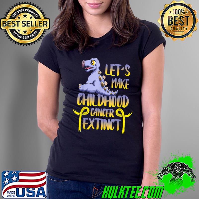 Let's Make Childhood Cancer Extinct Again Cancer Awareness Dinosaur T-Shirt Ladies Tee Let's Make Childhood Cancer Extinct Again Cancer Awareness Dinosaur T-Shirt Ladies Tee