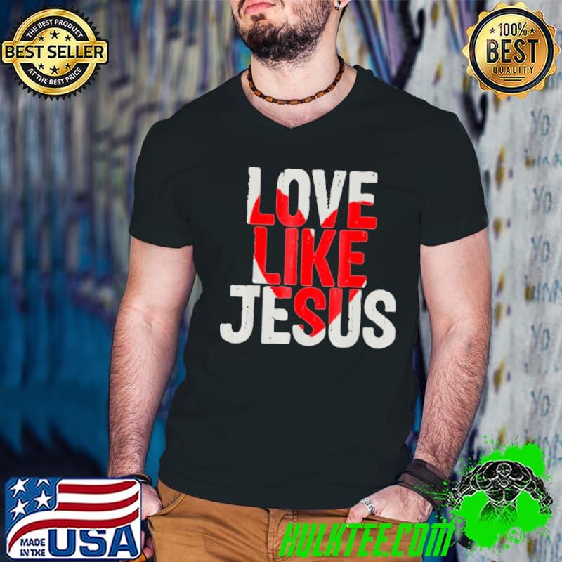 Love like jesus heart shirt