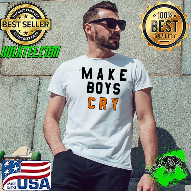 Make boys cry. s Unisex Make boys cry. s Unisex
