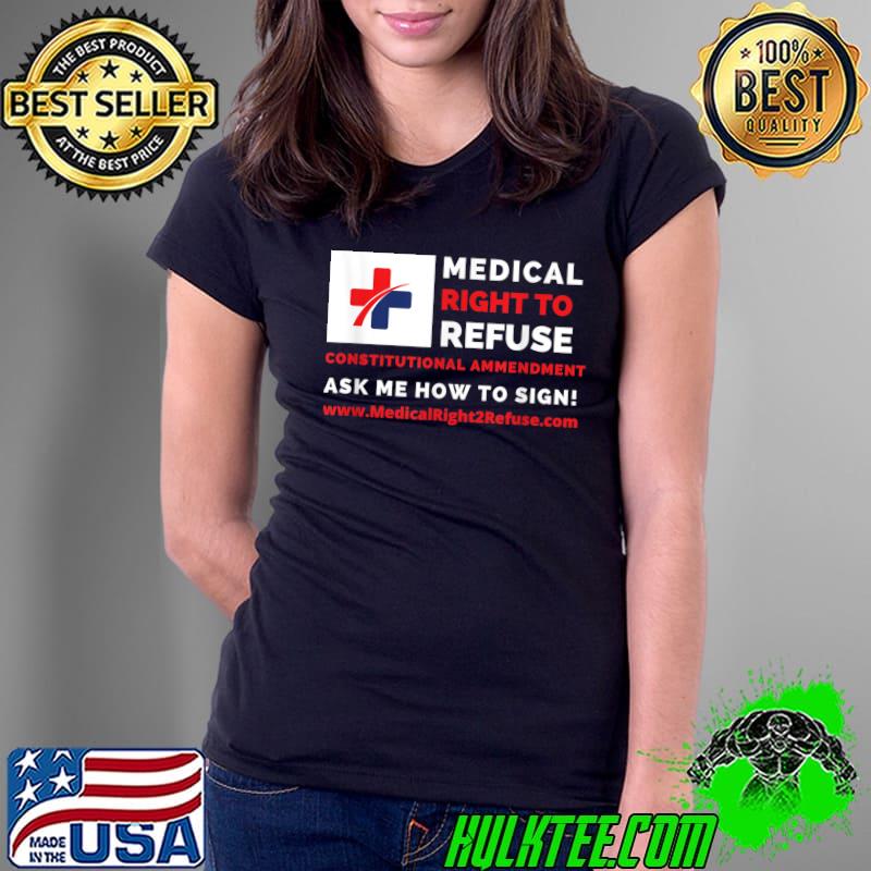 Medical right to refuse constitutional ammendment ask me how to sign T-Shirt