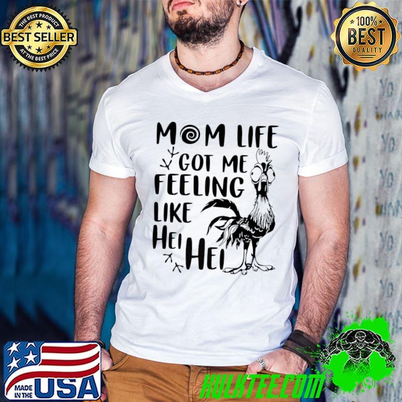 Mom Life Got Me Feeling Like Hei Hei Chicken T-Shirt