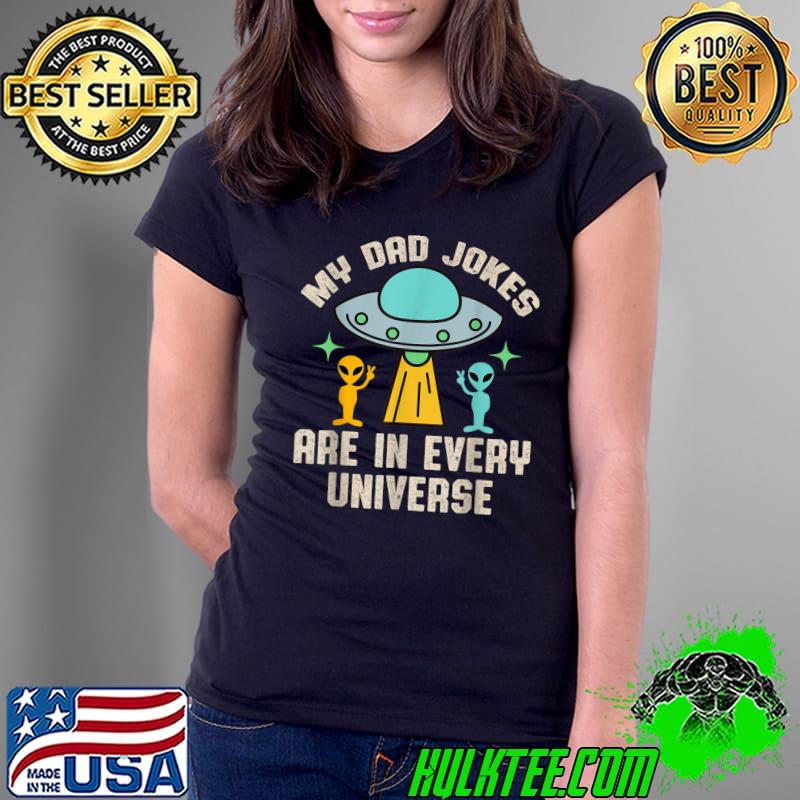 My Dad Jokes Are In Every Universe Ufo Alien T-Shirt Ladies Tee My Dad Jokes Are In Every Universe Ufo Alien T-Shirt Ladies Tee